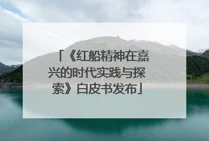 《红船精神在嘉兴的时代实践与探索》白皮书发布