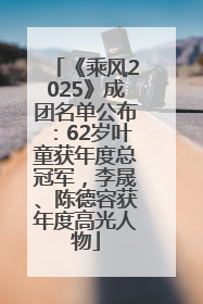 《乘风2025》成团名单公布：62岁叶童获年度总冠军，李晟、陈德容获年度高光人物