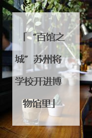 “百馆之城”苏州将学校开进博物馆里