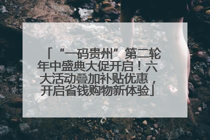 “一码贵州”第二轮年中盛典大促开启！六大活动叠加补贴优惠，开启省钱购物新体验