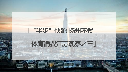 “半步”快跑 扬州不慢——体育消费江苏观察之三