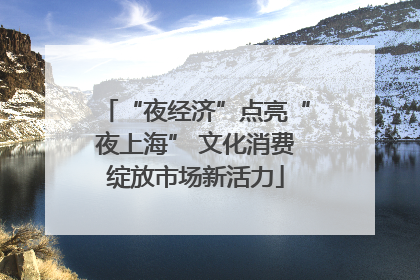 “夜经济”点亮“夜上海” 文化消费绽放市场新活力