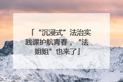 “沉浸式”法治实践课护航青春，“法姐姐”也来了