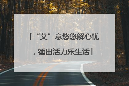 “艾”意悠悠解心忧，锤出活力乐生活