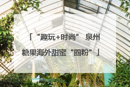 “趣玩+时尚” 泉州糖果海外甜蜜“圈粉”