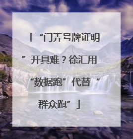 “门弄号牌证明”开具难？徐汇用“数据跑”代替“群众跑”