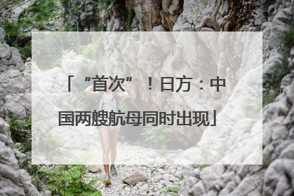 “首次”！日方：中国两艘航母同时出现