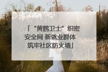“黄鹤卫士”织密安全网 新就业群体筑牢社区防火墙