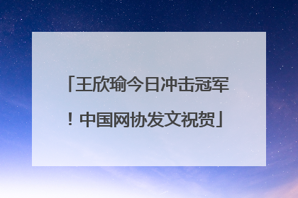 王欣瑜今日冲击冠军！中国网协发文祝贺