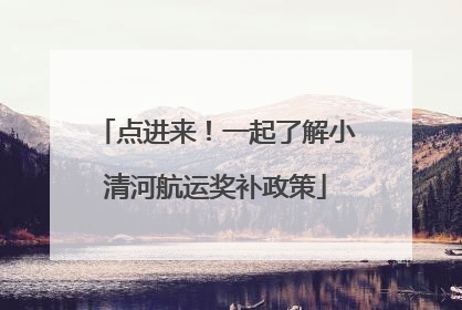 点进来！一起了解小清河航运奖补政策
