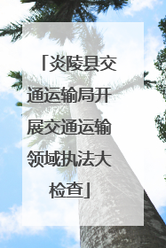 炎陵县交通运输局开展交通运输领域执法大检查