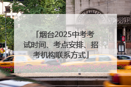 烟台2025中考考试时间、考点安排、招考机构联系方式