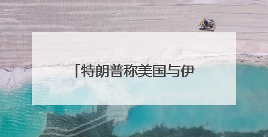 特朗普称美国与伊朗下周将举行会谈