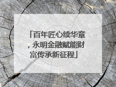 百年匠心续华章，永明金融赋能财富传承新征程