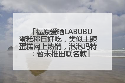 福原爱晒LABUBU蛋糕称巨好吃，类似主题蛋糕网上热销，泡泡玛特：暂未推出联名款