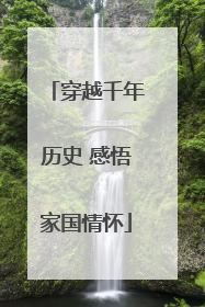 穿越千年历史 感悟家国情怀