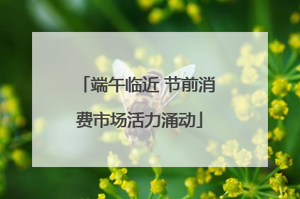 端午临近 节前消费市场活力涌动