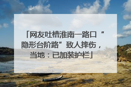 网友吐槽淮南一路口“隐形台阶路”致人摔伤，当地：已加装护栏