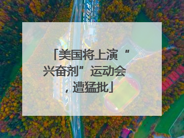 美国将上演“兴奋剂”运动会，遭猛批