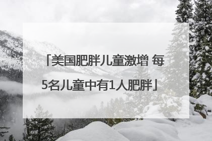 美国肥胖儿童激增 每5名儿童中有1人肥胖