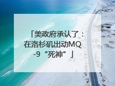 美政府承认了：在洛杉矶出动MQ-9“死神”