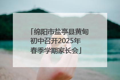 绵阳市盐亭县黄甸初中召开2025年春季学期家长会