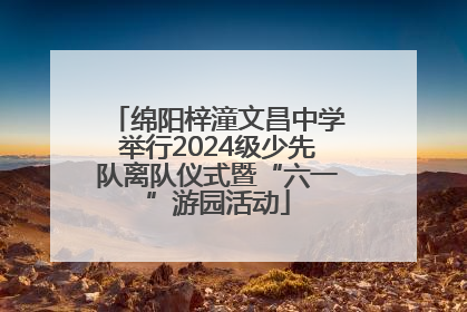 绵阳梓潼文昌中学举行2024级少先队离队仪式暨“六一”游园活动