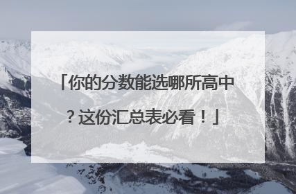 你的分数能选哪所高中？这份汇总表必看！