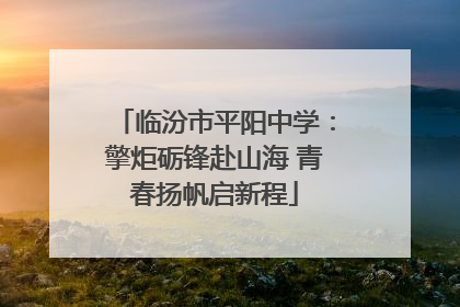 临汾市平阳中学：擎炬砺锋赴山海 青春扬帆启新程