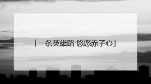 一条英雄路 悠悠赤子心