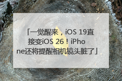 一觉醒来，iOS 19直接变iOS 26！iPhone还将提醒相机镜头脏了