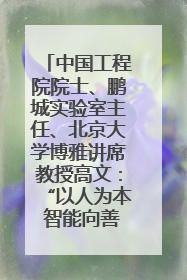中国工程院院士、鹏城实验室主任、北京大学博雅讲席教授高文：“以人为本 智能向善” 推动文化与科技相生相促｜聚焦2025文化强国建设高峰论坛