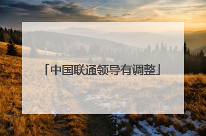 中国联通领导有调整