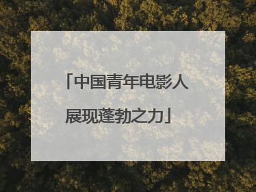 中国青年电影人展现蓬勃之力