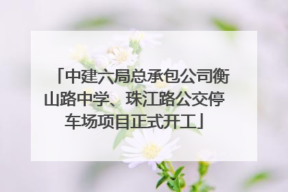 中建六局总承包公司衡山路中学、珠江路公交停车场项目正式开工