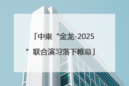 中柬“金龙-2025”联合演习落下帷幕