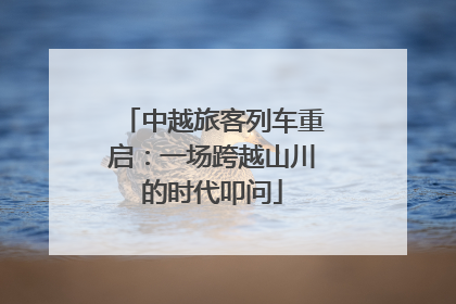 中越旅客列车重启：一场跨越山川的时代叩问