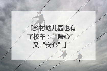 乡村幼儿园也有了校车：“暖心”又“安心”