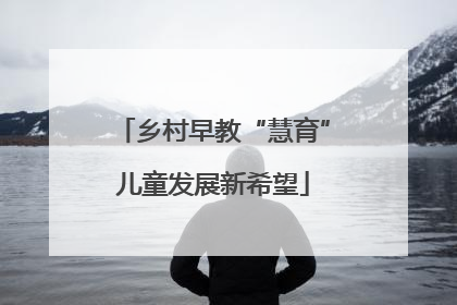 乡村早教“慧育”儿童发展新希望