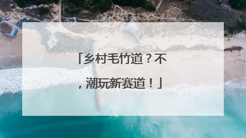 乡村毛竹道？不，潮玩新赛道！