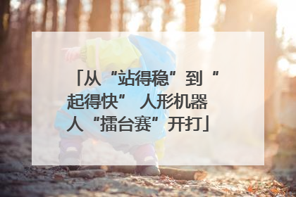 从“站得稳”到“起得快” 人形机器人“擂台赛”开打