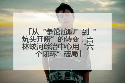 从“争论尬聊”到“炕头开唠”的转变，吉林蛟河综治中心用“六个闭环”破局