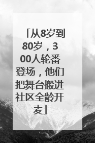 从8岁到80岁，300人轮番登场，他们把舞台搬进社区全龄开麦