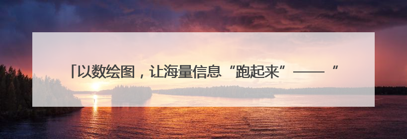 以数绘图，让海量信息“跑起来”——“绿色算力赋能青海实体经济”系列报道①