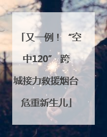又一例！“空中120” 跨城接力救援烟台危重新生儿