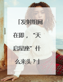 发射组网在即，“天启星座”什么来头？