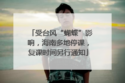 受台风“蝴蝶”影响，海南多地停课，复课时间另行通知