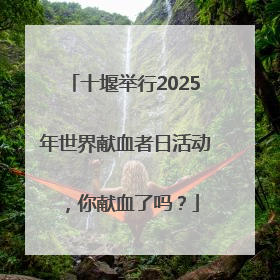 十堰举行2025年世界献血者日活动，你献血了吗？