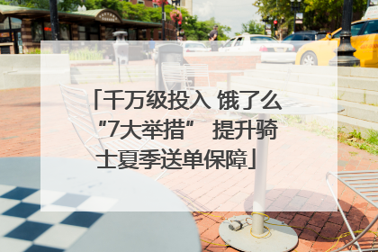 千万级投入 饿了么“7大举措” 提升骑士夏季送单保障