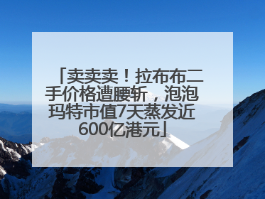 卖卖卖！拉布布二手价格遭腰斩，泡泡玛特市值7天蒸发近600亿港元
